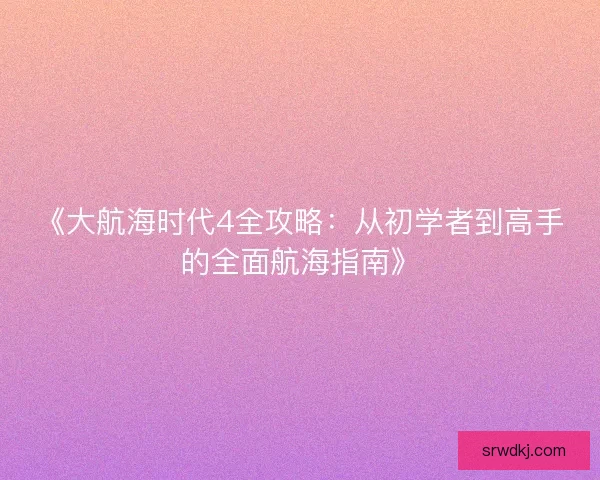 《大航海时代4全攻略：从初学者到高手的全面航海指南》